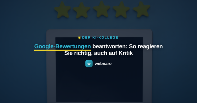 Google-Bewertungen beantworten: So reagieren Sie richtig, auch auf Kritik - webnaro KI-Kollege