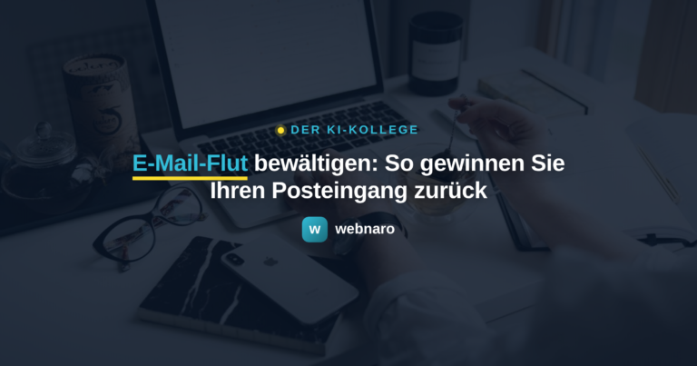 E-Mail-Flut bewältigen: So gewinnen Sie Ihren Posteingang zurück - webnaro KI-Kollege