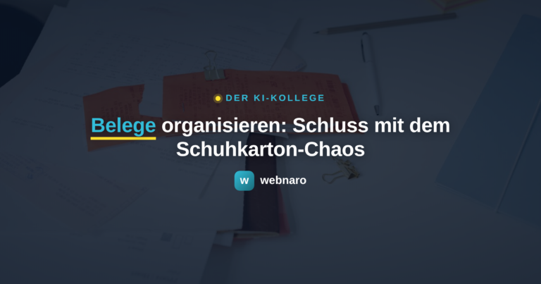 Belege organisieren: Schluss mit dem Schuhkarton-Chaos - webnaro KI-Kollege