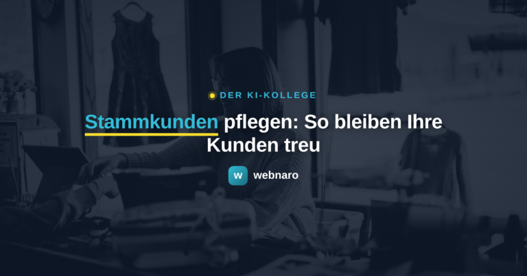Stammkunden pflegen: So bleiben Ihre Kunden treu - webnaro KI-Kollege