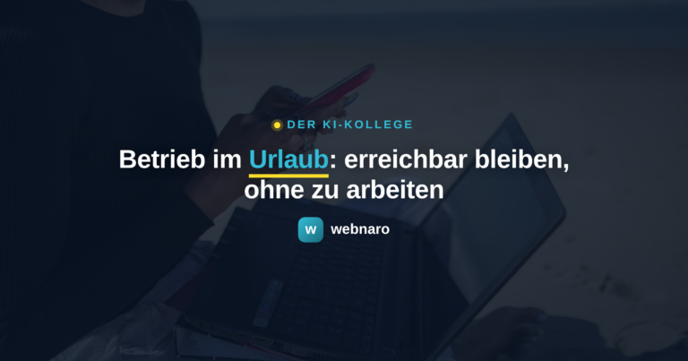 Betrieb im Urlaub: erreichbar bleiben, ohne zu arbeiten - webnaro KI-Kollege