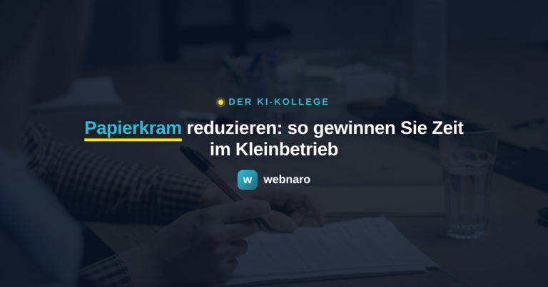 Papierkram reduzieren: so gewinnen Sie Zeit im Kleinbetrieb - webnaro KI-Kollege